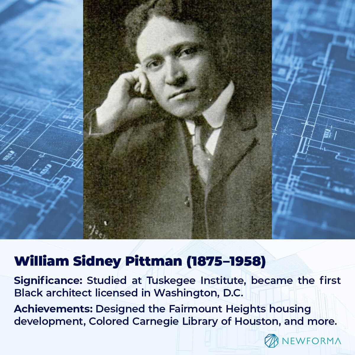 SIGNIFICANCE: STUDIED AT TUSKEGEE INSTITUTE, BECAME THE FIRST BLACK ARCHITECT LICENSED IN WASHINGTON, D.C. 
ACHIEVEMENTS: DESIGNED THE FAIRMOUNT HEIGHTS HOUSING DEVELOPMENT, COLORED CARNEGIE LIBRARY OF HOUSTON, AND MORE.